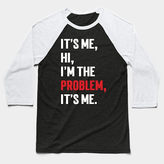 It's Me, Hi, I'm The Problem, It's Me. v9 Baseball T-Shirt by Emma